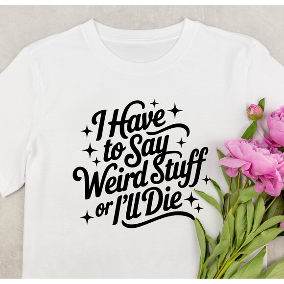 Hand Crafted Tops - I Have To Say Weird Stuff Handmade Tee